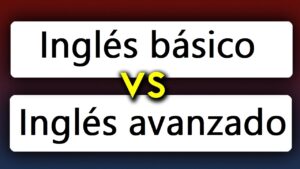 Inglés Básico vs. Inglés Avanzado: Diferencias, Ejemplos y Consejos para Mejorar